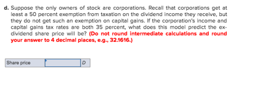 d. Suppose the only owners of stock are corporations. Recall that corporations get at least a 50 percent exemption from taxat