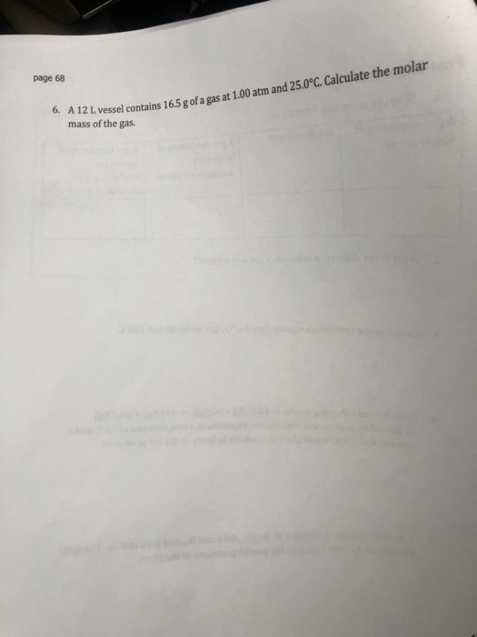 page 68 6. A 12 L vessel contains 16.5 g of a gas at 1.00 atm and 25.0°C. Calculate the molar mass of the gas.