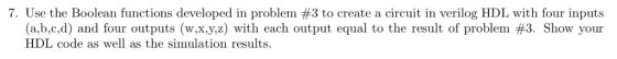 7. Use the Boolean functions developed in problem #3 to create a circuit in verilog HDL with four inputs (ab cd) and four out