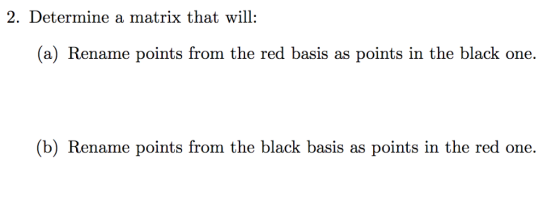 2. Determine a matrix that will (a) Rename points from the red basis as points in the black one. (b) Rename points from the b