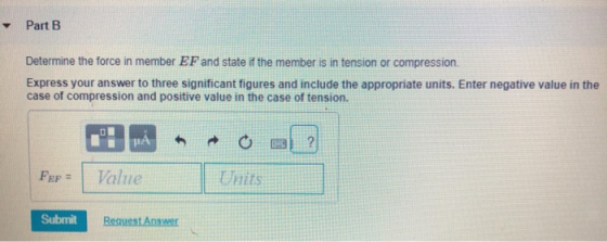 Part B Determine the force in member EF and state if the member is in tension or compression. Express your answer to three si