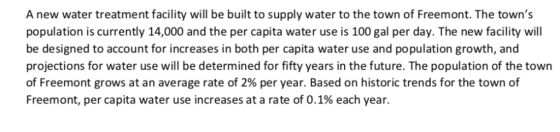 A new water treatment facility will be built to supply water to the town of Freemont. The towns population is currently 14,0