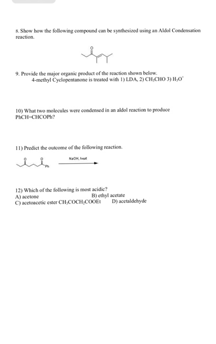 .Show how the following compound can be synthesized using an Aldol Condensation reaction. 9. Provide the major organic produc