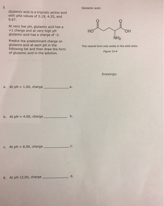 3. Glutamic acid: Glutamic acid is a triprotic amino acid with pKa values of 2.19, 4.25, and 9.67 At very low pH, glutamic ac