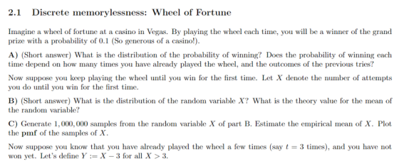 Discrete memorylessness: Wheel of Fortune 2.1 Imagine a wheel of fortune at a casino in Vegas. By playing the wheel each time