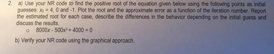 2. a) Use your NR code to find the positive root of the equation given below using the following points as initial guesses: x