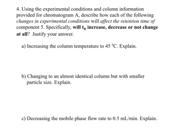 4. Using the experimental conditions and column information provided for chromatogram A, describe how each of the following c