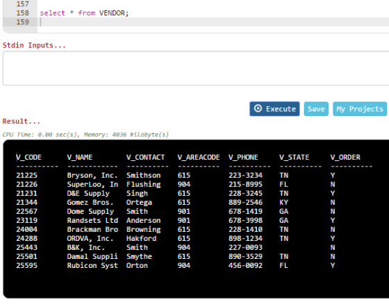 157 158 select from VENDOR; Stdin Inputs... Execute Save My Projects Result... CPU Time: θ.ee sec(s), 4836 kilobyte(s) Memory