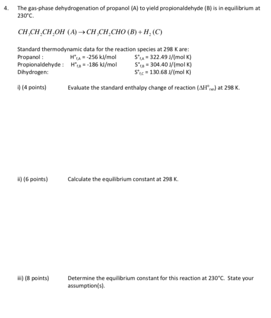 4. The gas-phase dehydrogenation of propanol (A) to yield propionaldehyde (B) is in equilibrium at 230°C. Standard thermodyna