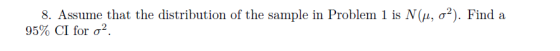 8. Assume that the distribution of the sample in Problem 1 s N(μ, σ2). Find a 95% CI for σ2