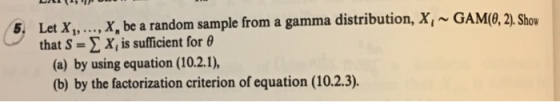 5. , X, be a random sample from a gamma distribution, X, ~GAM(0, 2),Show Let X1, that x, is sufficient for θ (a) by using equ