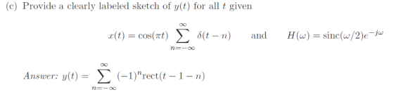 c) Provide a clearly labeled sketch of y(t) for a given x(t)-: cos(mt) δ(t-n) and H(w)-sine(w/2)e-jw Answer: y(t) Σ (-1)rect