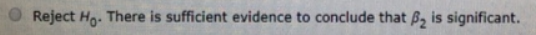 Reject Ho. There is sufficient evidence to conclude that B, is significant.