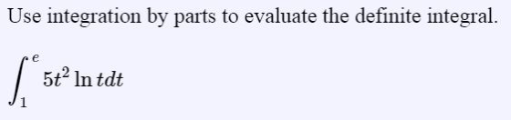 Use integration by parts to evaluate the definite integral. 5t2 In tdt