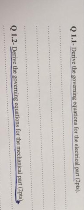 Q 1.1- Derive the governing equations for the electrical part (2pts). 1.2- Derive the governing equations for the mechanical