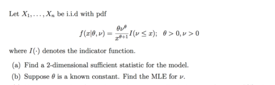 Let Xi,... ,Xn be i.i.d with pdf θνθ θ+1 where I(.) denotes the indicator function. (a) Find a 2-dimensional sufficient stati