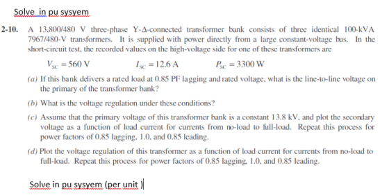Solvein pu sysvem 2-10. A 13,800/480 V three-phase Y-A-connected transformer bank consists of three identical 100-kVA 967/480