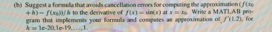 (b) Suggest a formula that avoids cancellation errors for computing the approximation (f(xo +h)- f(xo))/h to the derivative o