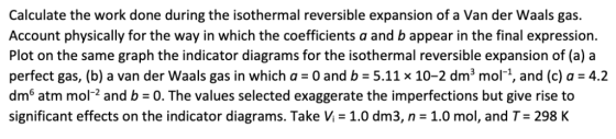 Calculate the work done during the isothermal reversible expansion of a Van der Waals gas. Account physically for the way in