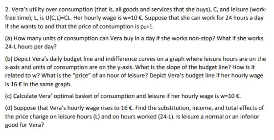 2. Veras utility over consumption (that is, all goods and services that she buys), C, and leisure (work- free time), L, is U