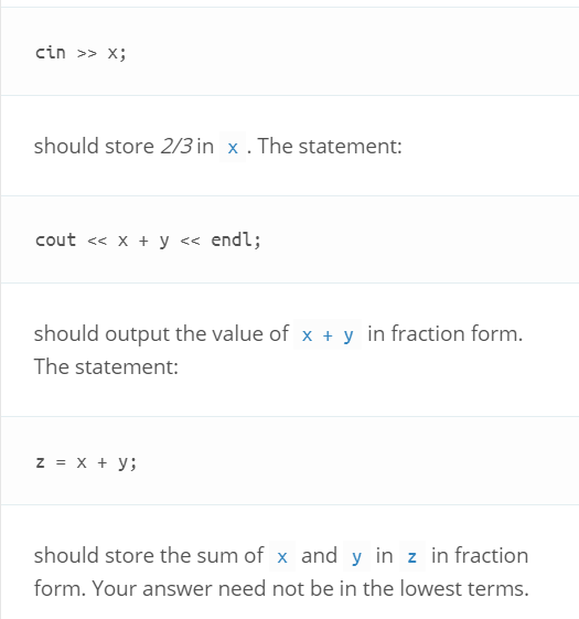 cin >x; should store 2/3 in x . The statement: cout <<x y << endl; should output the value of x y in fraction form. The state
