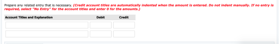 Prepare any related entry that is necessary. (Credit account titles are automatically indented when the amount is entered. Do