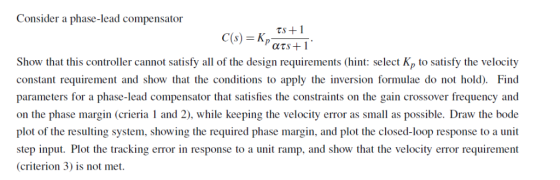 Consider a phase-lead compensator ts +1 Show that this controller cannot satisfy all of the design requirements (hint: select