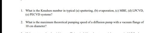 What is the Knudsen number in typical (a) sputtering, (b) evaporation, (c) MBE, (d) LPCVD, (e) PECVD systems? 1. 2. What is t