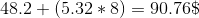 48.2+(5.32*8)=90.76\$