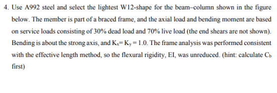 4. Use A992 steel and select the lightest W12-shape for the beam-column shown in the figure below. The member is part of a br