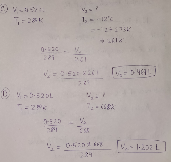 2- T2 =-12°C T = 229 K =-1 2 + 273K →261k 0.520 2 89 2 261 2 89 V, = 0.520L 2 = 668k T239k v, O-520 2 - 6 68 289 1.202 L 289