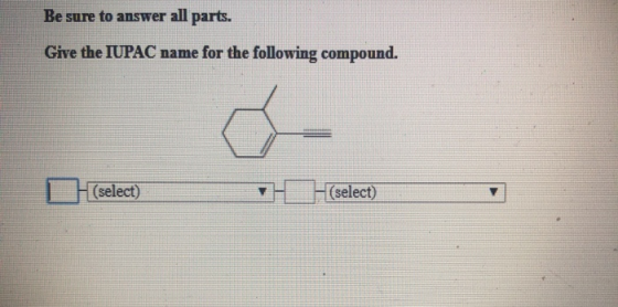 Be sure to answer all parts. Give the IUPAC name for the following compound. (select) (select)