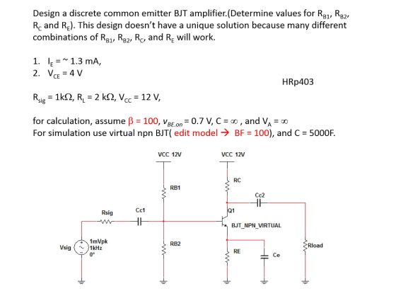 Design a discrete common emitter BJT amplifier.(Determine values for RB1, RB, Rc and RE). This design doesnt have a unique s
