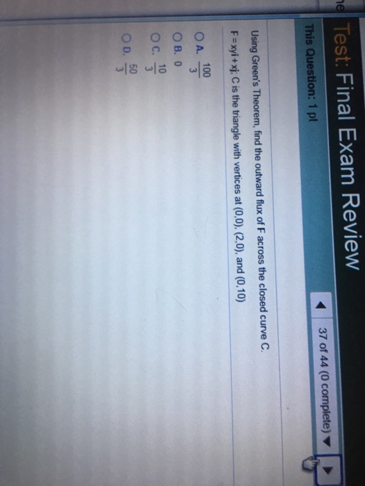 Test: Final Exam Review This Question: 1 pt 37 of 44 (0 complete) Using Greens Theorem, find the outward flux of F across th