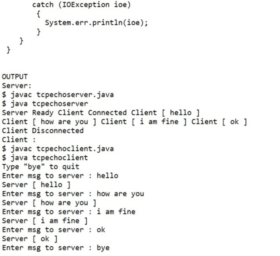 catch (IOException ioe) System.err.println(ioe); OUTPUT Server $ javac tcpechoserver.java $ java tcpechoserver Server Ready C