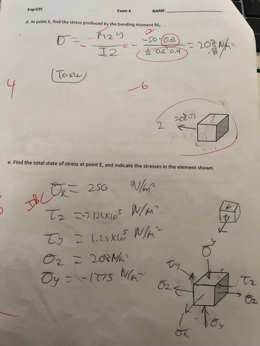 Engr225 Exam 4 NAME: d. At point E, find the stress produced by the bending moment M.. -so (0.63 20 I2 Tenste 4 or 2 e. Find