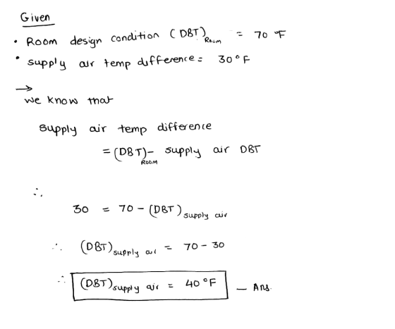 Given desiqn Concution ( DBT) Reom 70 F Room 30° F Supply temp dufference aur we know hat Supply air temp difference air DBT