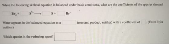 When the following skeletal equation is balanced under basic conditions, what are the coefficients of the species shown? s+ B