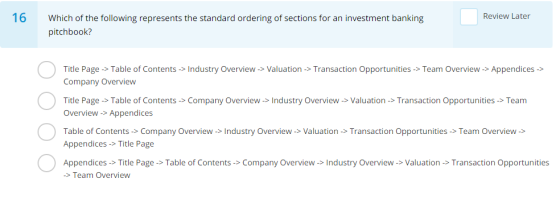 16 Review Later Which of the following represents the standard ordering of sections for an investment banking pitchbook? Titl