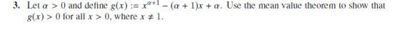 3. Let α > 0 and define g(x):-Χα +1-(α + 1)x + α. Use the mean value theorem to show that (x>for allx >0, where x I