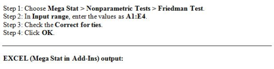 Step 1: Choose Mega Stat > Nonparametric Tests> Friedman Test. Step 2: In Input range, enter the values as Al:E4. Step 3: Che