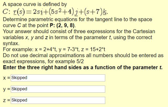 A space curve is defined by C: T(s) 2si+(5s2+4)j+(s+7)k. Determine parametric equations for the tangent line to the space cur