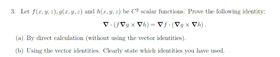 3. Let f(x, y, ). g(y,z) and h(x,y,z) be C2 scalar functions. Prove the following identity: (a) By direct calculation (withou