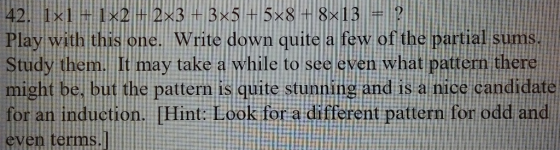 42 Play with this one. Write down quite a few of the partial sums Study them. It may take a while to seeicven what pattern th