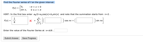 Find the Fourier series of f on the given interval 0, -π < x < 0 f(x) = sin x, 0 x < π HINT: In the first box enter ao ョ1cos(