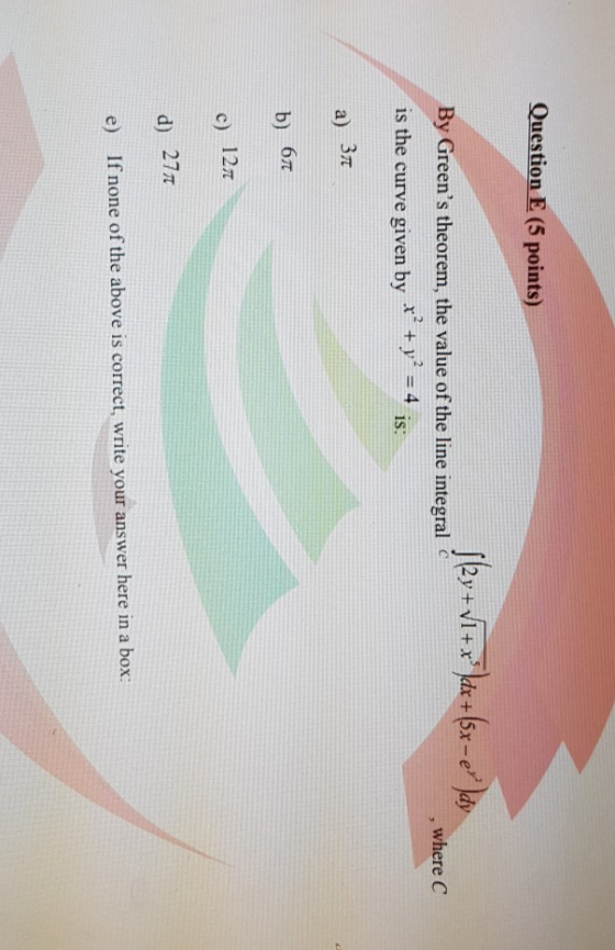 Question E (5 points) By Greens theorem, the value of the line integral y 4 is: , where C is the curve given by a) 3 c) 12t