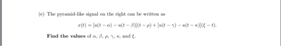 (e) The pyramid-like signal on the right can be written as r(t) = [u(t-a)-u(t-β))(t-p) + [a(t-1)-u(t-K)(e-t). Find the values
