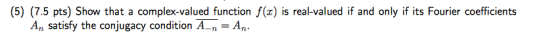 (5) (7.5 pts) Show that a complex-valued function f(r) is real-valued if and only if its Fourier coefficients An satisfy the