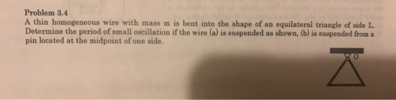 Problem 3.4 A thin homogeneous wire with Determine the period of small oscillation if the wire (a) is suspended as shown, (b)