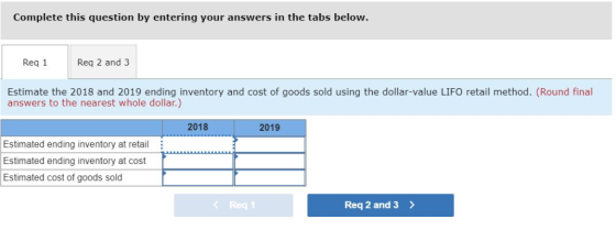 Complete this question by entering your answers in the tabs below. Req 1 Req 2 and 3 Estimate the 2018 and 2019 ending invent